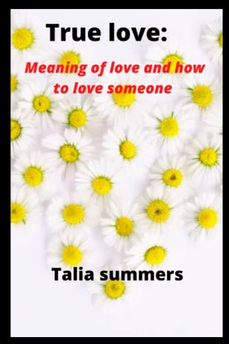 True love:: Meaning of love and how to love someone