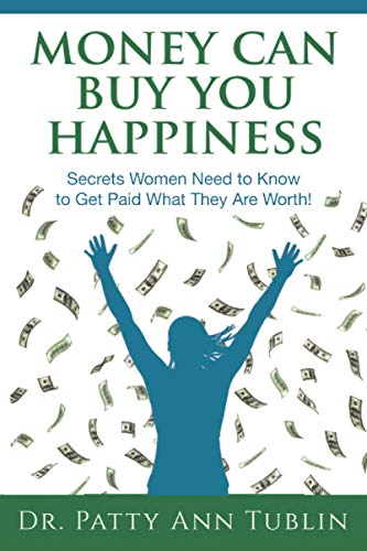 Money Can Buy You Happiness: Secrets Women Need to Know To Get Paid What They Are Worth!
