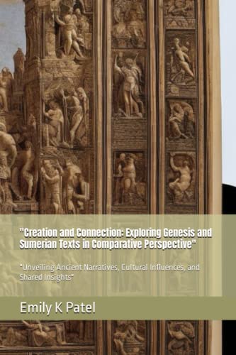 "Creation and Connection: Exploring Genesis and Sumerian Texts in Comparative Perspective": "Unveiling Ancient Narratives, Cultural Influences, and ... Myths: Unraveling Ancient Connections")