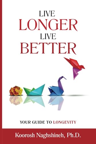 Live Longer, Live Better: Your Guide to Longevity: Unlock the Science of Aging, Master Practical Strategies, and Maximize Your Health and Happiness ... Your Golden Years (Dr. N's Wellness Series)