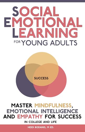 Social Emotional Learning for Young Adults: Master Mindfulness, Emotional Intelligence and Empathy for Success in College and Life