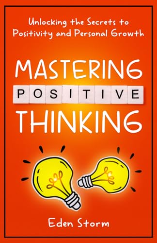 Mastering Positive Thinking: Unlocking the Secrets to Positivity and Personal Growth (Mindset Mastery Manuals)