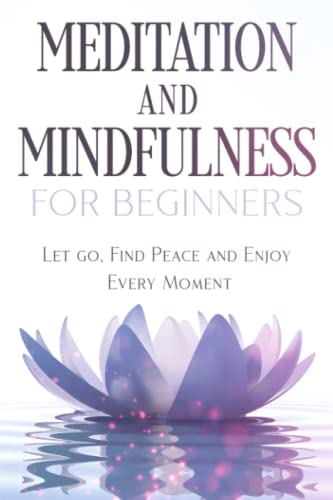 Meditation and Mindfulness for Beginners: Let go, Find Peace and Enjoy Every Moment