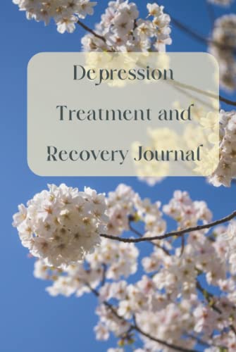 Depression Treatment and Recovery Journal: Your Companion in Recording Your Medical, Physical and Psychological Journey Resulting from a Depression Diagnosis.