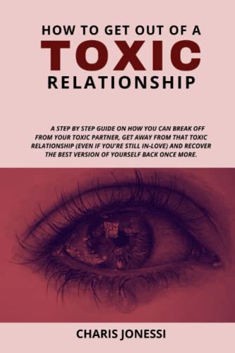 HOW TO GET OUT OF A TOXIC RELATIONSHIP: How To Leave A Toxic Relationship And Be Happy Once Again | Get Away From Narcissism and Emotional Abuse | How To Breakup Even When You're Still In Love