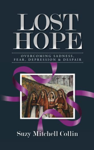 Lost Hope: Overcoming Sadness, Fear, Depression and Despair