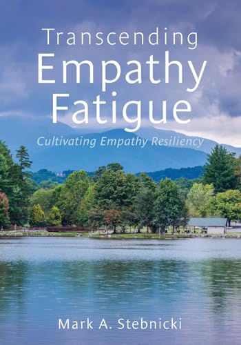 Transcending Empathy Fatigue: Cultivating Empathy Resiliency