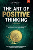 The Art of Positive Thinking: Eliminate Negative Thinking I Emotional Intelligence I Stop Overthinking: A Self Help Book to Developing Mindfulness and Overcoming Negative Thoughts