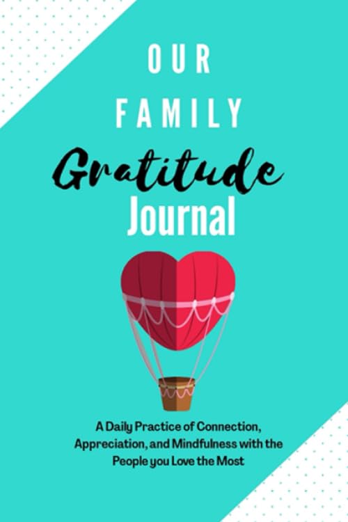 Our Family Gratitude Journal: A Daily Practice of Connection, Appreciation, and Mindfulness with the People you Love the Most