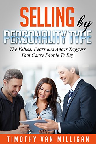 Selling by Personality Type: The Values, Fears and Anger Triggers That Cause People To Buy