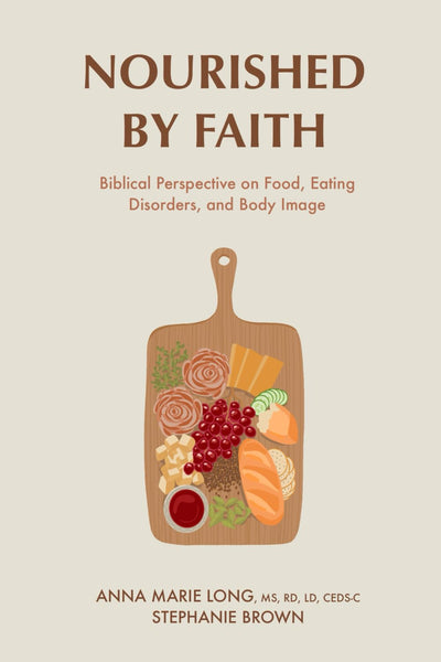 Nourished by Faith: Biblical Perspective on Food, Eating Disorders, and Body Image