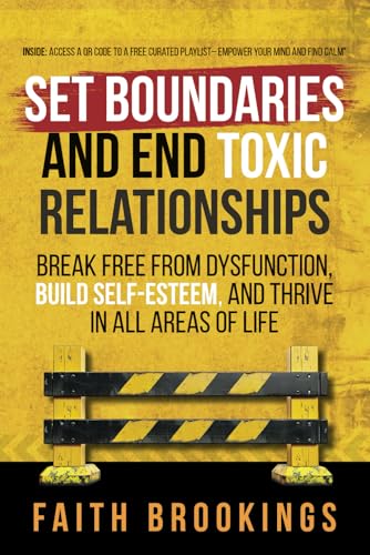 Set Boundaries and End Toxic Relationships: Break Free From Dysfunction, Build Self-Esteem, and Thrive in All Areas of Life