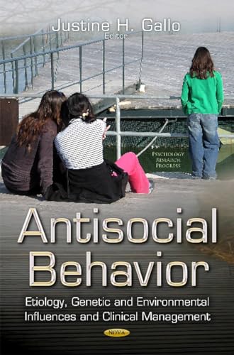 Antisocial Behavior: Etiology, Genetic and Environmental Influences and Clinical Management (Psychology Research Progress)