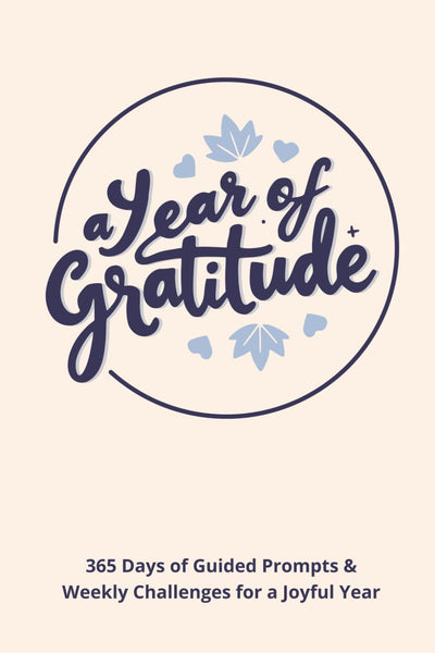 A Year of Gratitude: 365 Unique Guided Journal Prompts & Weekly Gratitude Challenges for More Positivity & Joy