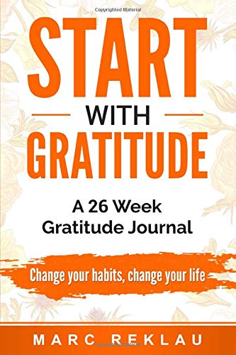 Start with Gratitude: A 26 Week Gratitude Journal. Change your habits, change your life