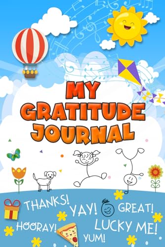My Gratitude Journal: A New Fun and Easy Notebook for Our Kids, Helping Them Feel and Understand What Gratitude Is In Only a Few Minutes Each Day! ... With A Thoughtful Roundup Page For Each Week