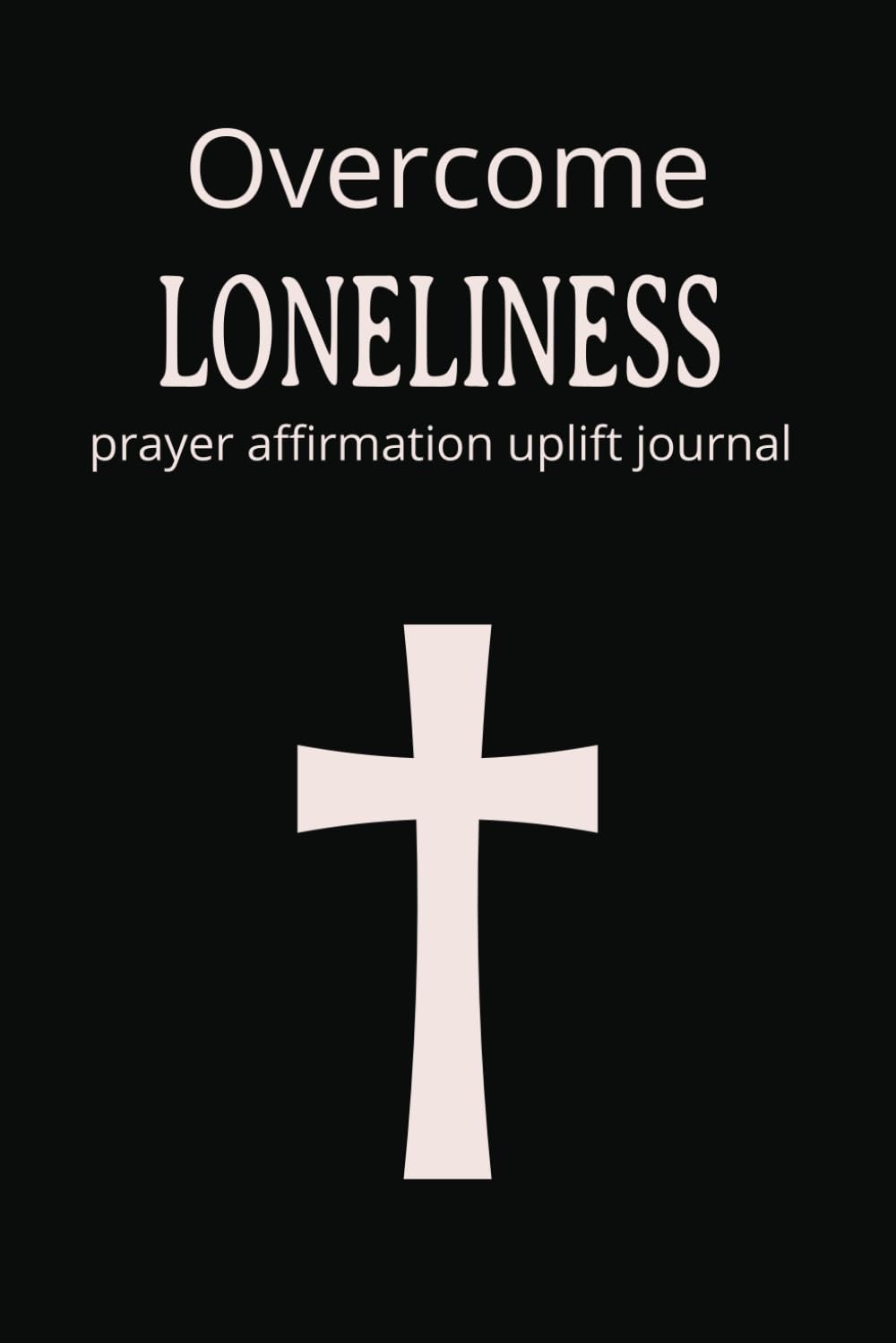 Overcome Loneliness: College Lined Prayer Affirmation Uplift Journal