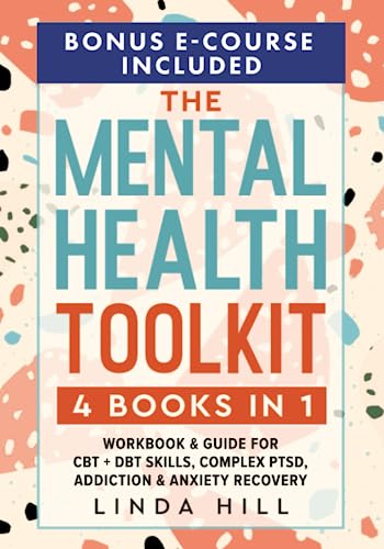 The Mental Health Toolkit: (4 Books in 1) Workbook & Guide for CBT + DBT Skills, Complex PTSD, Addiction & Anxiety Recovery (Mental Wellness)