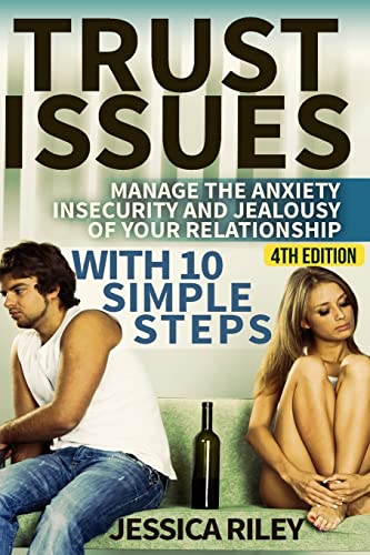 Trust Issues: Manage the Anxiety, Insecurity and Jealousy in Your Relationship, With 10 Simple Steps