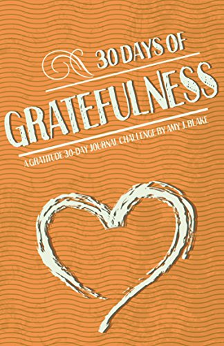 30 Day Journal: 30 Days Of Gratefulness - A Gratitude 30-Day Journal Challenge - Happier Healthier And More Fulfilled In Less Than 10 Minutes A Day - Vol 3 (Gratitude 30-Day Challenge Series)