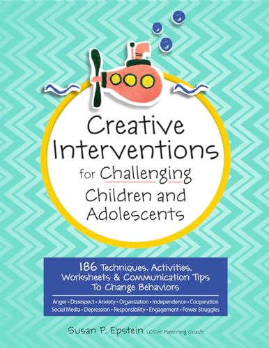 Creative Interventions for Challenging Children & Adolescents: 186 Techniques, Activities, Worksheets & Communication Tips to Change Behaviors