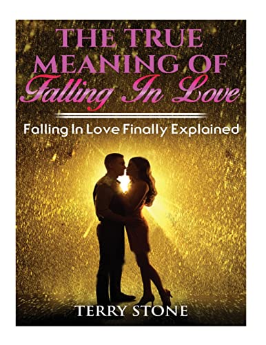 The True Meaning Of Falling In Love: Falling in Love Finally Explained (Volume 1)