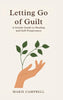 Letting Go of Guilt: A Gentle Guide to Healing and Self-Forgiveness