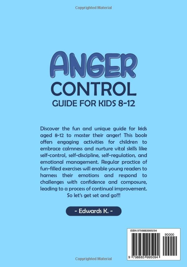 ANGER CONTROL GUIDE FOR KIDS 8-12: FUN ACTIVITIES TO STAY CALM AND DEVELOP SELF CONTROL, SELF DISCIPLINE, SELF REGULATION AND EMOTIONAL CONTROL