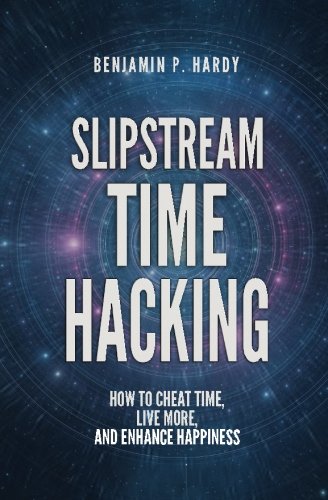 Slipstream Time Hacking: How to Cheat Time, Live More, And Enhance Happiness
