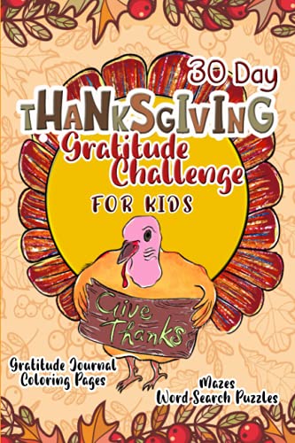 30 Day Thanksgiving Gratitude Challenge For Kids: Thanksgiving Gratitude Journal and Activity Book for Kids Age 6-12. An Easy Way to Teach Kids to be Grateful!