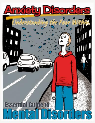 Anxiety Disorders. Understanding the Fear Within: Essential Guide to Mental Disorders.