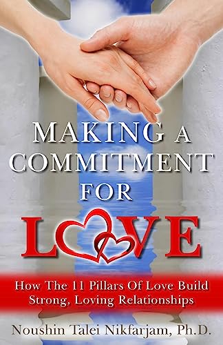 Making A Commitment For Love: How The 11 Pillars Of Love Build Strong, Loving Relationships
