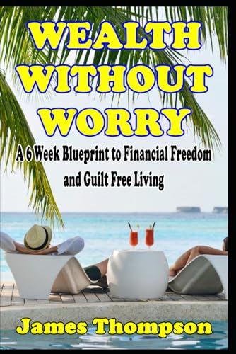 Wealth Without Worry A 6 Week Blueprint to Financial Freedom and Guilt Free Living