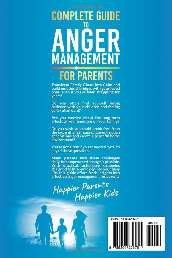 Complete Guide to Anger Management for Parents: Practical Tools to Improve Family Dynamics, Transform Chaos to Calm, Break Generational Cycles of Anger, and Manage Your Triggers Effectively