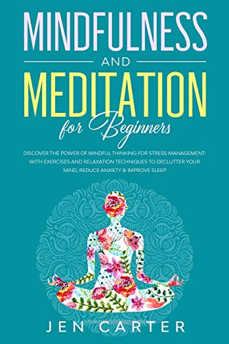 Mindfulness and Meditation for Beginners: Discover the Power of Mindful Thinking for stress management: with exercises and relaxation techniques to declutter your mind, reduce anxiety & improve sleep