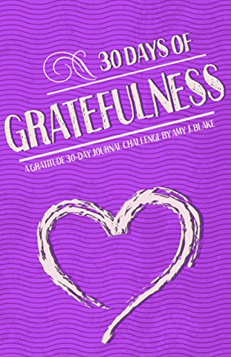 30 Day Journal: 30 Days Of Gratefulness - A Gratitude 30-Day Journal Challenge - Happier Healthier And More Fulfilled In Less Than 10 Minutes A Day - Vol 1 (Gratitude 30-Day Challenge Series)