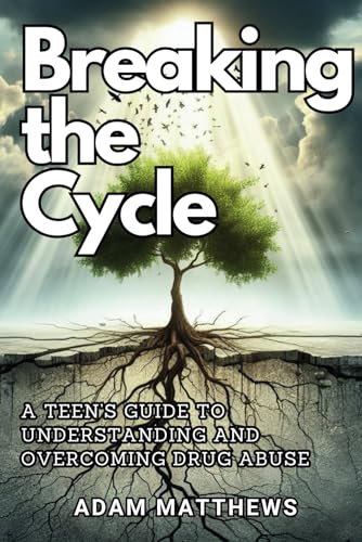 Breaking the Cycle: A Teen's Guide to Understanding and Overcoming Drug Abuse | Healthy Coping Mechanisms and Life Skills for Teens with Self-Assessments and Exercises