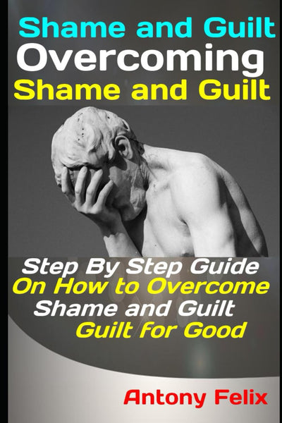 Shame and Guilt: Overcoming Shame and Guilt