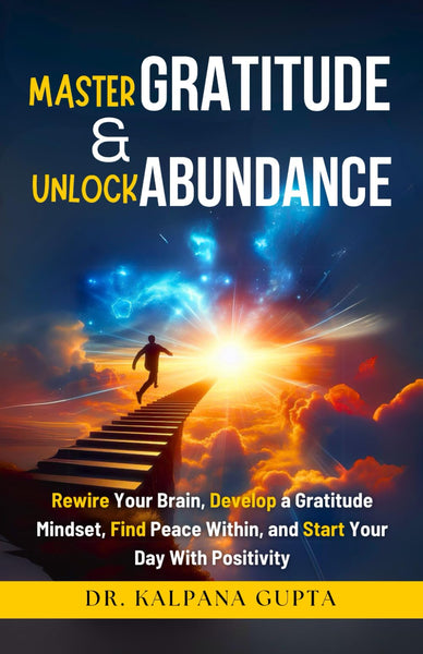 Master Gratitude and Unlock Abundance: Rewire Your Brain, Develop Gratitude Mindset, Find Peace Within, and Start Your Day With Positivity