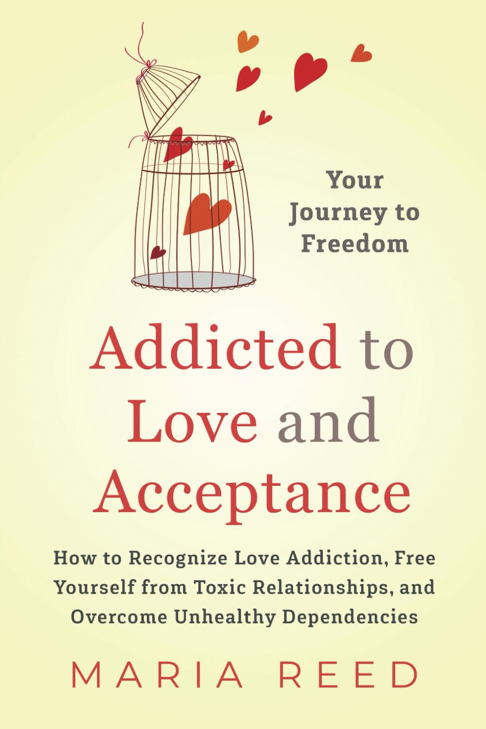 Addicted to Love and Acceptance - Your Journey to Freedom: How to Recognize Love Addiction, Free Yourself from Toxic Relationships, and Overcome Unhealthy Dependencies