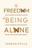 The Freedom of Being Alone: How to Escape Loneliness and Embrace Solitude to Build Confidence, Create Resilience, and Cultivate Authentic Relationships