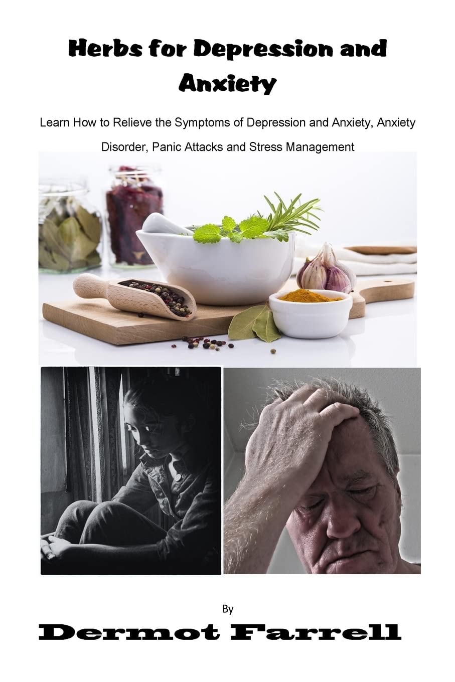Herbs for Depression and Anxiety: Learn How to Relieve the Symptoms of Depression and Anxiety Disorder, Panic Attacks and Stress Management (MENTAL AND EMOTIONAL WELL-BEING)
