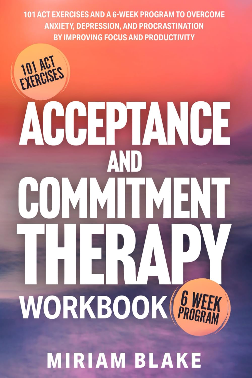 Acceptance and Commitment Therapy Workbook: 101 ACT Exercises and a 6-Week Program to Overcome Anxiety, Depression, and Procrastination by Improving Focus and Productivity (Inner Growth)