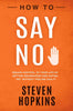 How to Say No: Regain Control of Your Life by Setting Boundaries and Saying “No” Without Feeling Guilty (90-Minute Success Guide)