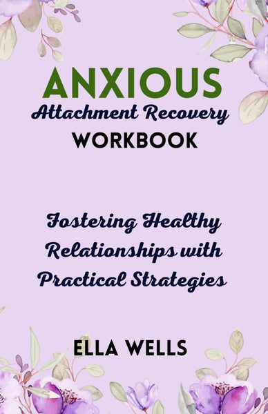 Anxious Attachment Recovery Workbook: Fostering Healthy Relationships with Practical Strategies