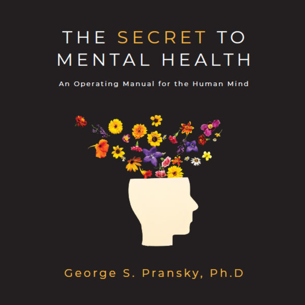 The Secret to Mental Health: An Operating Manual for the Human Mind