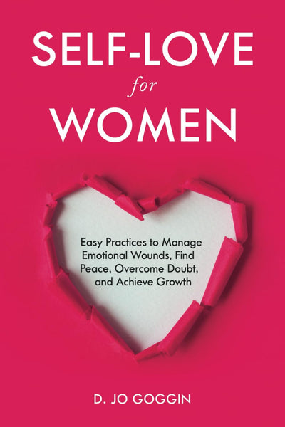 Self-Love for Women: Easy Practices to Manage Emotional Wounds, Find Peace, Overcome Doubt, and Achieve Personal Growth