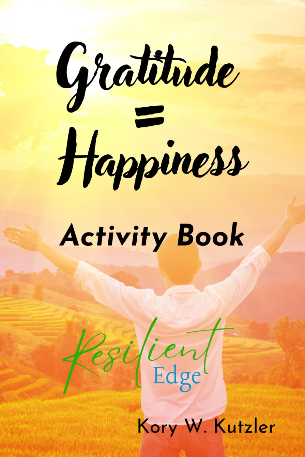 Gratitude = Happiness Activity Book: Daily activities to increase your happiness and resiliency