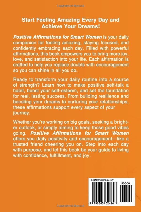 Positive Affirmations for Smart Women: 450 Empowering Phrases to Cultivate Success, Peace, and Happiness for a Life of Abundance and Spiritual Fulfillment.