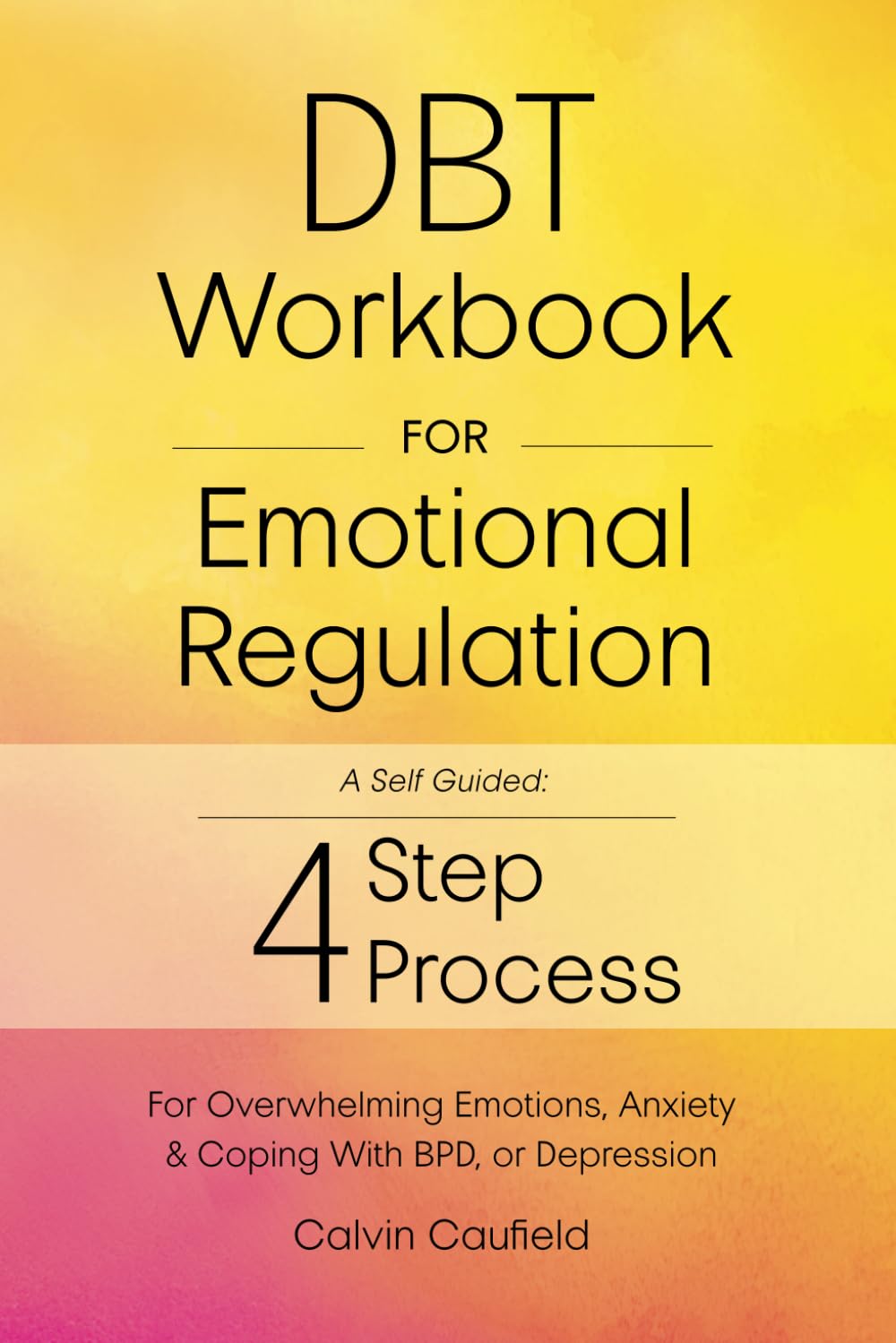 DBT Workbook for Emotional Regulation: A Self-Guided 4-Step Process for Using Essential Dialectical Behavior Therapy Skills for Overwhelming Emotions, Anxiety & Coping with BPD, or Depression